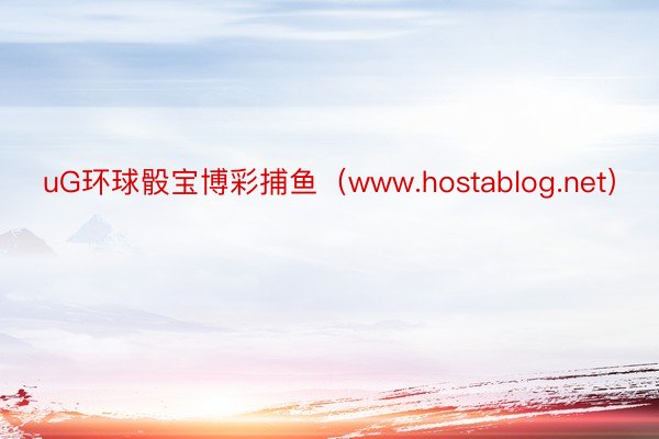 uG环球骰宝博彩捕鱼（www.hostablog.net）