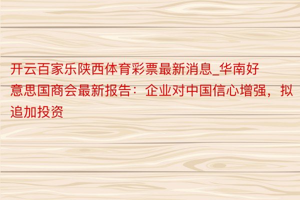 开云百家乐陕西体育彩票最新消息_华南好意思国商会最新报告：企业对中国信心增强，拟追加投资