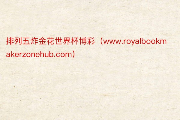 排列五炸金花世界杯博彩（www.royalbookmakerzonehub.com）