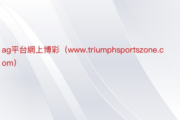 ag平台網上博彩（www.triumphsportszone.com）