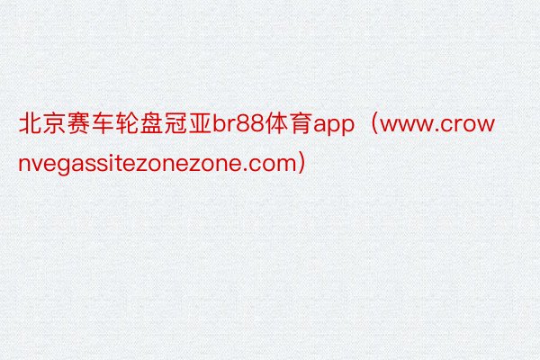 北京赛车轮盘冠亚br88体育app（www.crownvegassitezonezone.com）