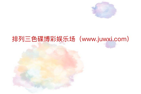 排列三色碟博彩娱乐场（www.juwxi.com）