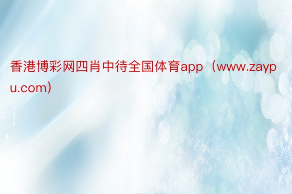 香港博彩网四肖中待全国体育app（www.zaypu.com）